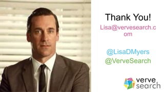 Thank You!
Lisa@vervesearch.c
om
@LisaDMyers
@VerveSearch
 