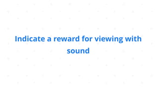 Indicate a reward for viewing with
sound
 