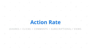 Action Rate
(SHARES + CLICKS + COMMENTS + SUBSCRIPTIONS) / VIEWS
 