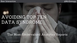 © 2015 Seer Interactive • All Rights Reserved • Page 1
https://www.flickr.com/photos/williambrawley/
AVOIDING TOP TEN
DATA SYNDROME
The Most Undervalued Analytics Reports
Seer Interactive @McGswagg
 