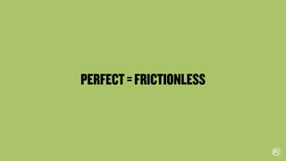PERFECT=FRICTIONLESS
 