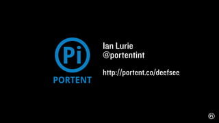 Ian Lurie
@portentint
http://portent.co/dfpee
 