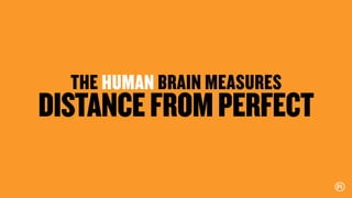 THE HUMAN BRAIN MEASURES
DISTANCEFROMPERFECT
 