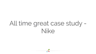 All time great case study - 
Nike 
 