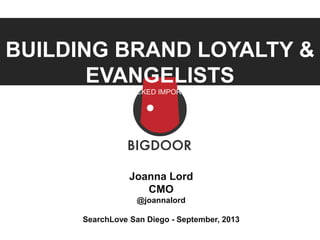 BUILDING BRAND LOYALTY &
EVANGELISTS
BECAUSE IT’S WICKED IMPORTANT. NO REALLY.
Joanna Lord
CMO
@joannalord
SearchLove San Diego - September, 2013
 