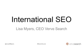 International SEO
              Lisa Myers, CEO Verve Search


@LisaDMyers              #SearchLove
 