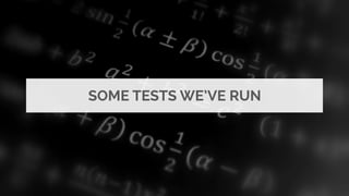 SOME TESTS WE’VE RUN
 