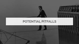 POTENTIAL PITFALLS
 