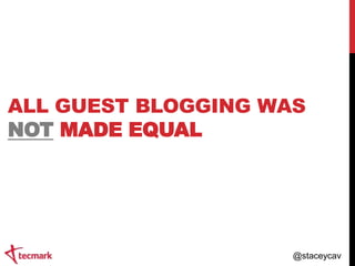ALL GUEST BLOGGING WAS
NOT MADE EQUAL

@staceycav

 