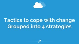 Tactics to cope with change
Grouped into 4 strategies
 
