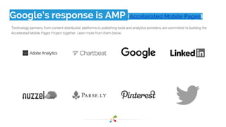Google’s response is AMP (Accelerated Mobile Pages)
 
