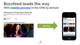 Buzzfeed leads the way
With mobile-preview in the CMS by default
Preview
 
