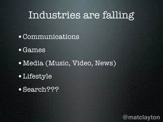 Industries are falling

•Communications
•Games
•Media (Music, Video, News)
•Lifestyle
•Search???


                       ...