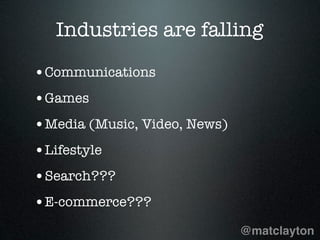 Industries are falling

•Communications
•Games
•Media (Music, Video, News)
•Lifestyle
•Search???
•E-commerce???
          ...
