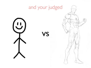 and your judged
VS
 