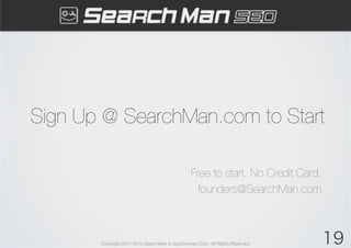 Sign Up @ SearchMan.com to Start

                                                Free to start. No Credit Card.
         ...