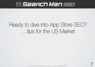 Ready to dive into App Store SEO?!
    …tips for the US Market!




       Copyright 2011-2012 SearchMan & AppGrooves Corp...