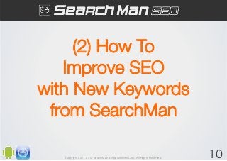 (2) How To"
   Improve SEO "
with New Keywords"
 from SearchMan

   Copyright 2011-2012 SearchMan & AppGrooves Corp. All R...
