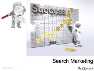Search Marketing
Feb 1, 2011             By @goople
 