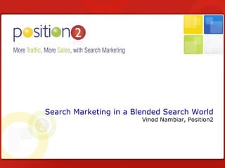 Position2 Overview SEO, PPC, Social Media Marketing Search Marketing in a Blended Search World Vinod Nambiar, Position2 