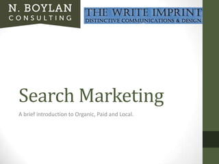 Search Marketing
A brief introduction to Organic, Paid and Local.
 