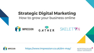 Strategic Digital Marketing
How to grow your business online
https://www.impression.co.uk/dm-may/
 