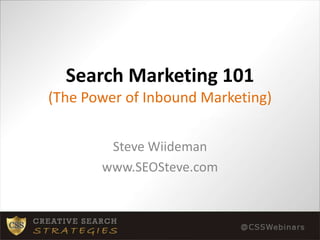 Search Marketing 101(The Power of Inbound Marketing) Steve Wiideman www.SEOSteve.com 
