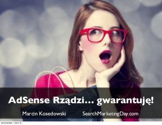 AdSense Rządzi… gwarantuję!
Marcin Kosedowski SearchMarketingDay.com
© Amir Kaljikovic - Fotolia.com
poniedziałek, 1 lipca 13
 