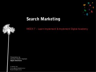 Search Marketing
WEEK 7 – Learn Implement & Implement Digital Academy
 