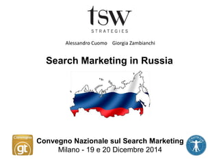 Search Marketing in Russia
Convegno Nazionale sul Search Marketing
Milano - 19 e 20 Dicembre 2014
Alessandro Cuomo Giorgia Zambianchi
 