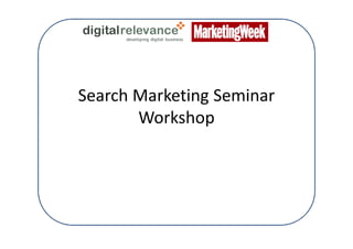 Search Marketing Seminar
       Workshop
 