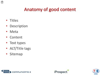Anatomy of good content

•   Titles
•   Description
•   Meta
•   Content
•   Text types
•   ALT/Title tags
•   Sitemap
 
