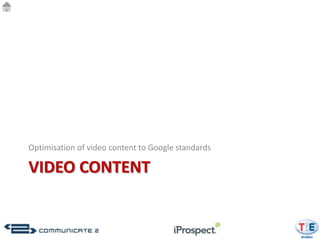 Optimisation of video content to Google standards

VIDEO CONTENT
 