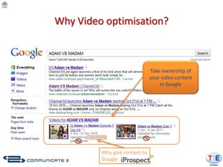 Why Video optimisation?



                               Take ownership of
                               your video content
                                   in Google




         Why give content to
         Google
 