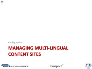 Configuration

MANAGING MULTI-LINGUAL
CONTENT SITES
 