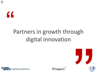 “
Partners in growth through
     digital innovation
 