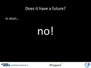 Does it have a future?

In short…



                  no!
 