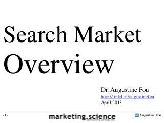 Search Market
Overview
         Dr. Augustine Fou
         http://linkd.in/augustinefou
         April 2013

-1-                          Augustine Fou
 