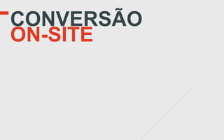 CONVERSÃO
ON-SITE
 
