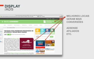 DISPLAY
/ADS
          MELHORES LOCAIS
          GERAM MAIS
          CONVERSÕES

          ADSENSE
          AFILIADOS
          ETC.
 