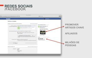 REDES SOCIAIS
/FACEBOOK



                PROMOVER
                ARTIGOS CHAVE

                AFILIADOS


                MILHÕES DE
                PESSOAS
 