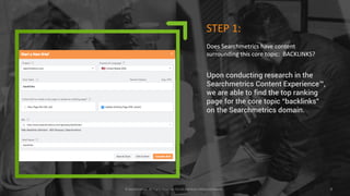 © Searchmetrics.. All Rights Reserved. Do not distribute without permission. 8© Searchmetrics.. All Rights Reserved. Do not distribute without permission.
STEP	2:
Does	this	ranking	page	add	value	to	users?
Pull your content into the
Searchmetrics Content Experience™
using a copy/paste functionality.
 