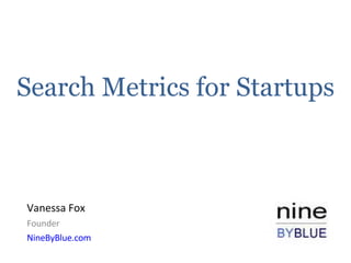 Search Metrics for Startups Vanessa Fox Founder NineByBlue.com 