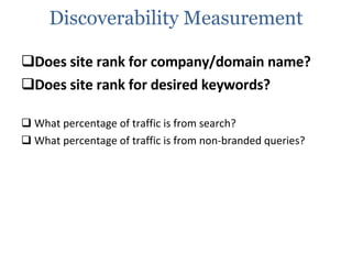 Discoverability Measurement <ul><li>Does site rank for company/domain name? </li></ul><ul><li>Does site rank for desired k...