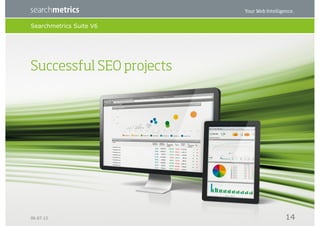 Searchmetrics Suite V6




Successful SEO projects




06.07.12                   14
 