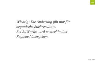 Wichtig: Die Änderung gilt nur für
organische Suchresultate.
Click to edit Masterweiterhin das
title style
Bei AdWords wird
Keyword übergeben.

© Unic - Seite 9

 