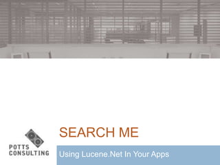 SEARCH ME
Using Lucene.Net In Your Apps
 