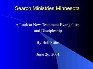Search Ministries MinnesotaSearch Ministries Minnesota
A Look at New Testament Evangelism
and Discipleship
By Bob Stiles
June 26, 2001
 