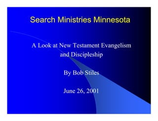 Search Ministries Minnesota
A Look at New Testament Evangelism
and Discipleship
By Bob Stiles
June 26, 2001
 