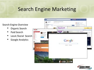 Search Engine Marketing 
Search Engine Overview 
 Organic Search 
 Paid Search 
 Local /Social Search 
 Google Analytics 
 